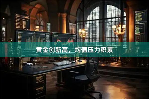 黄金创新高，均值压力积累
