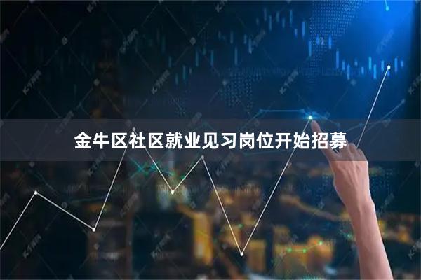 金牛区社区就业见习岗位开始招募