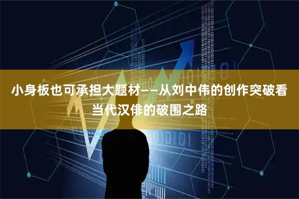 小身板也可承担大题材——从刘中伟的创作突破看当代汉俳的破围之路