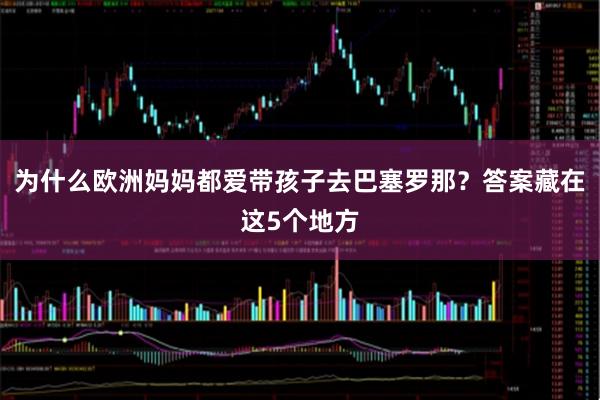 为什么欧洲妈妈都爱带孩子去巴塞罗那？答案藏在这5个地方