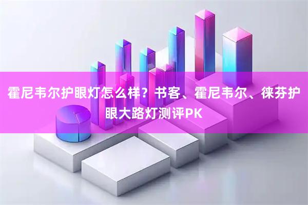霍尼韦尔护眼灯怎么样？书客、霍尼韦尔、徕芬护眼大路灯测评PK