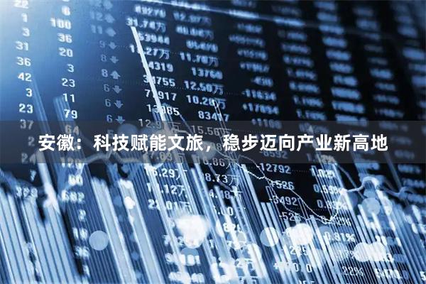 安徽：科技赋能文旅，稳步迈向产业新高地